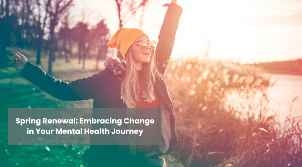 Spring Mental Health Renewal: Embracing Change in Your Mental Health Journey