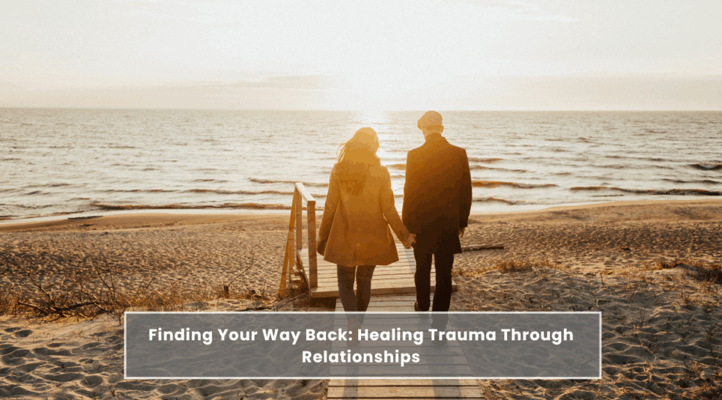 Finding Your Way Back: Healing Trauma Through Relationships