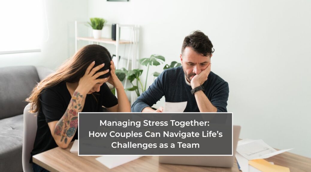 Managing Stress Together: Coping as a Couple to Navigate Stress