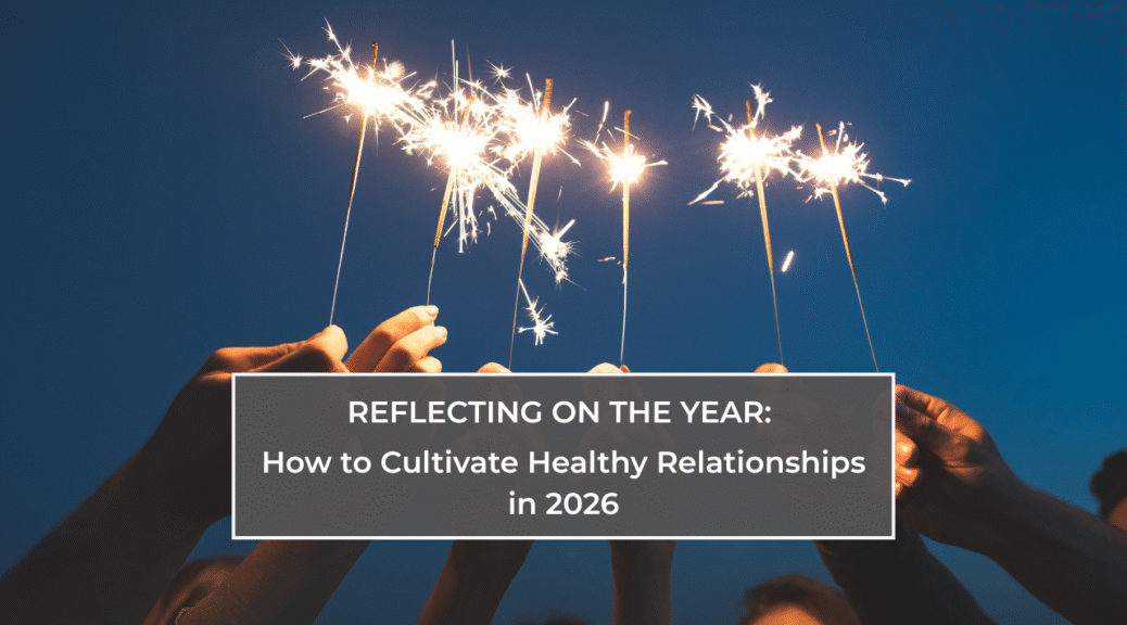 Reflecting on the Year: How to Cultivate Healthy Relationships in 2026