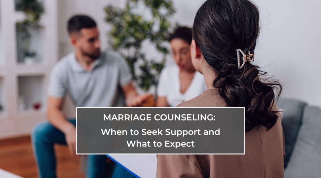 Marriage Counseling: When to Seek Support and What to Expect
