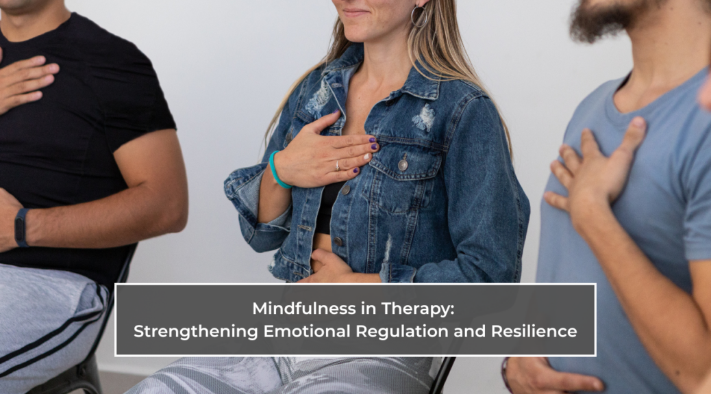 Mindfulness in Therapy: Strengthening Emotional Regulation and Resilience